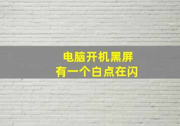 电脑开机黑屏有一个白点在闪