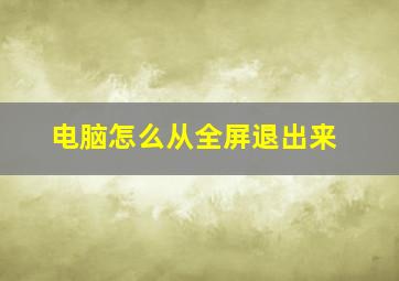 电脑怎么从全屏退出来