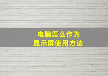 电脑怎么作为显示屏使用方法