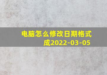 电脑怎么修改日期格式成2022-03-05