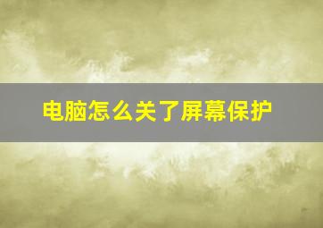 电脑怎么关了屏幕保护