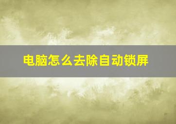 电脑怎么去除自动锁屏