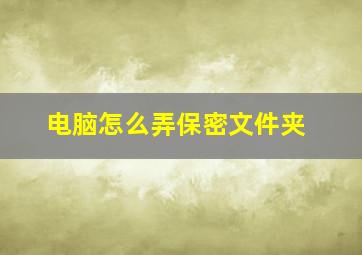 电脑怎么弄保密文件夹