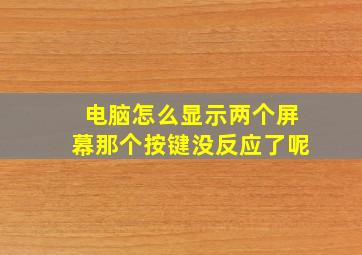 电脑怎么显示两个屏幕那个按键没反应了呢