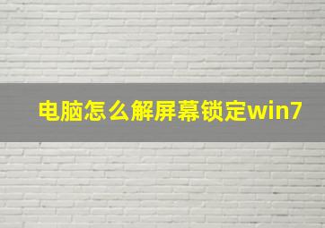 电脑怎么解屏幕锁定win7