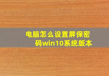 电脑怎么设置屏保密码win10系统版本