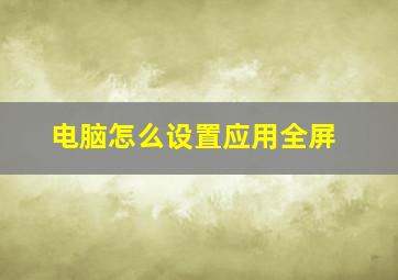 电脑怎么设置应用全屏