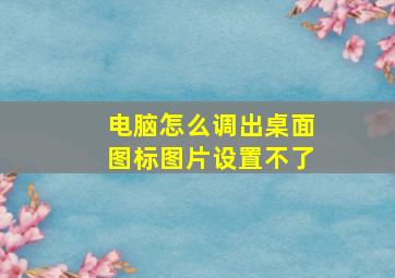 电脑怎么调出桌面图标图片设置不了