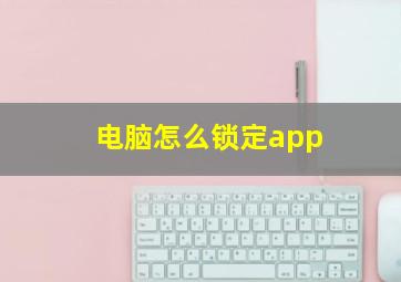 电脑怎么锁定app