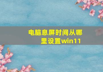 电脑息屏时间从哪里设置win11