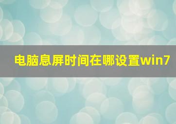 电脑息屏时间在哪设置win7