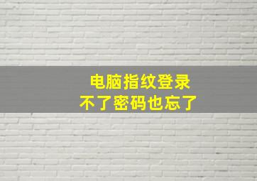 电脑指纹登录不了密码也忘了