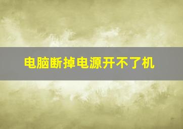 电脑断掉电源开不了机