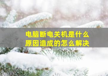 电脑断电关机是什么原因造成的怎么解决