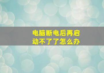 电脑断电后再启动不了了怎么办