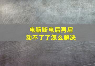 电脑断电后再启动不了了怎么解决