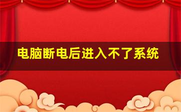 电脑断电后进入不了系统