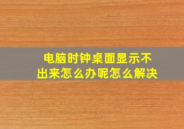 电脑时钟桌面显示不出来怎么办呢怎么解决