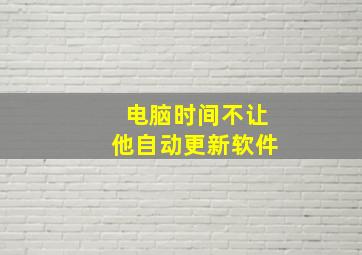 电脑时间不让他自动更新软件