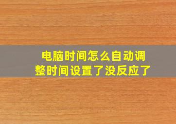 电脑时间怎么自动调整时间设置了没反应了