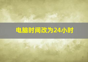 电脑时间改为24小时