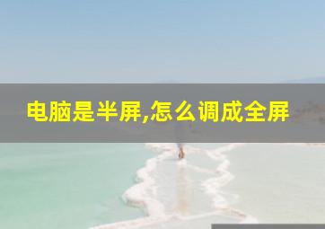 电脑是半屏,怎么调成全屏