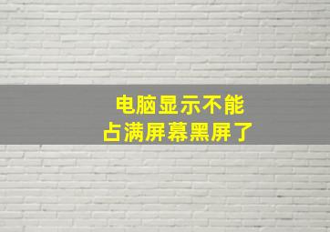 电脑显示不能占满屏幕黑屏了