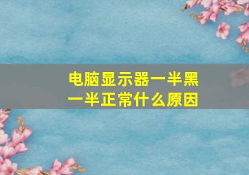 电脑显示器一半黑一半正常什么原因