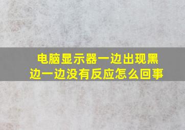 电脑显示器一边出现黑边一边没有反应怎么回事