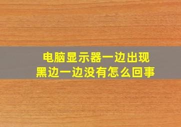 电脑显示器一边出现黑边一边没有怎么回事