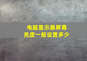 电脑显示器屏幕亮度一般设置多少