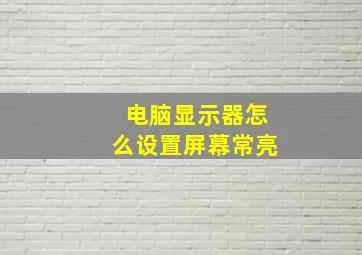 电脑显示器怎么设置屏幕常亮