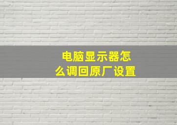 电脑显示器怎么调回原厂设置