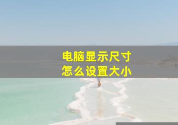 电脑显示尺寸怎么设置大小