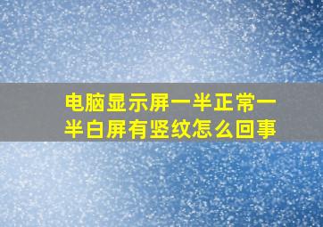 电脑显示屏一半正常一半白屏有竖纹怎么回事