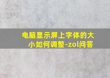 电脑显示屏上字体的大小如何调整-zol问答