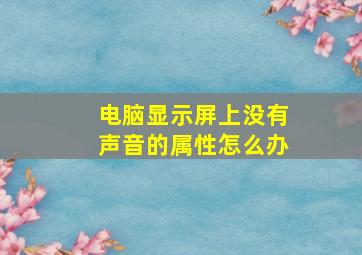 电脑显示屏上没有声音的属性怎么办