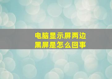 电脑显示屏两边黑屏是怎么回事