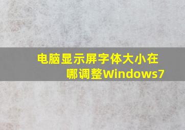 电脑显示屏字体大小在哪调整Windows7