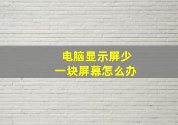 电脑显示屏少一块屏幕怎么办