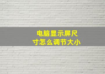 电脑显示屏尺寸怎么调节大小