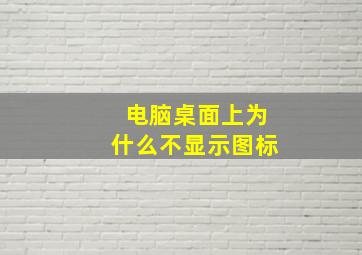 电脑桌面上为什么不显示图标