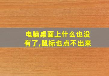 电脑桌面上什么也没有了,鼠标也点不出来