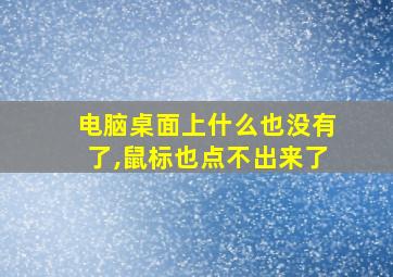 电脑桌面上什么也没有了,鼠标也点不出来了