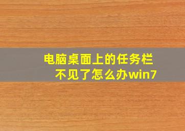 电脑桌面上的任务栏不见了怎么办win7