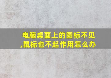 电脑桌面上的图标不见,鼠标也不起作用怎么办