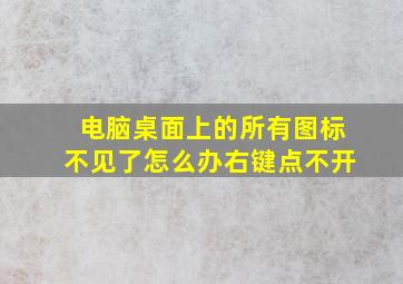 电脑桌面上的所有图标不见了怎么办右键点不开