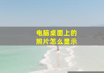 电脑桌面上的照片怎么显示