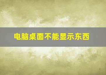 电脑桌面不能显示东西