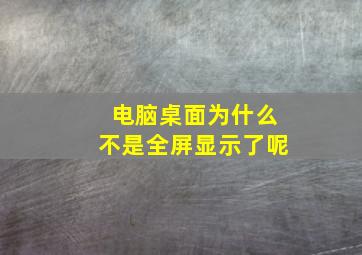 电脑桌面为什么不是全屏显示了呢